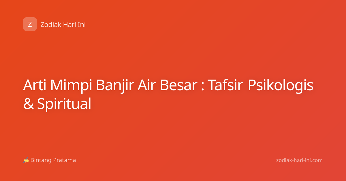 Arti Mimpi Banjir Air Besar : Tafsir Psikologis & Spiritual